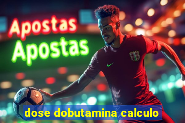 dose dobutamina calculo